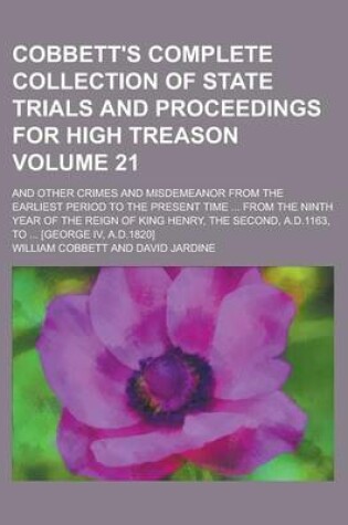 Cover of Cobbett's Complete Collection of State Trials and Proceedings for High Treason; And Other Crimes and Misdemeanor from the Earliest Period to the Present Time ... from the Ninth Year of the Reign of King Henry, the Second, Volume 21