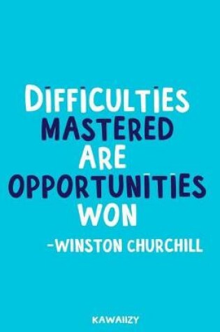 Cover of Difficulties Mastered Are Opportunities Won - Winston Churchill