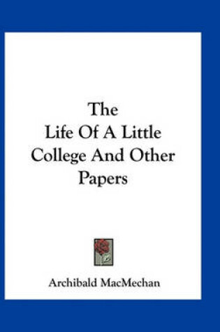 Cover of The Life of a Little College and Other Papers