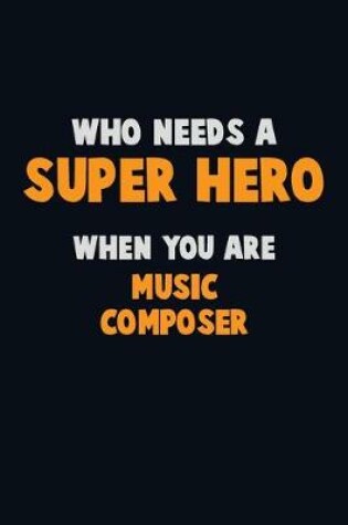 Cover of Who Need A SUPER HERO, When You Are Music Composer