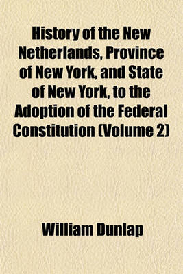 Book cover for History of the New Netherlands, Province of New York, and State of New York, to the Adoption of the Federal Constitution (Volume 2)