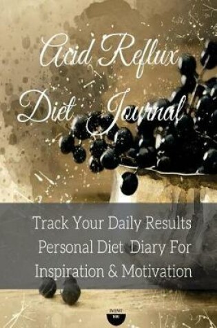 Cover of Acid Reflux Diet Journal Track Your Daily Results Personal Diet Diary for Inspiration & Motivation