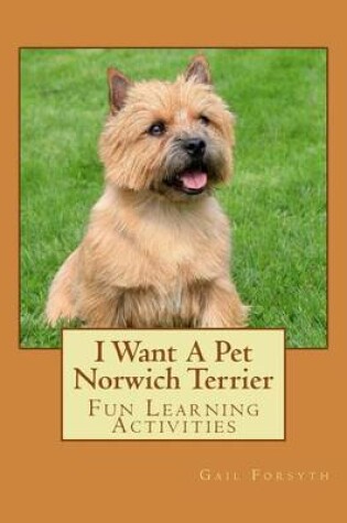 Cover of I Want A Pet Norwich Terrier