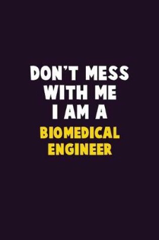 Cover of Don't Mess With Me, I Am A biomedical engineer