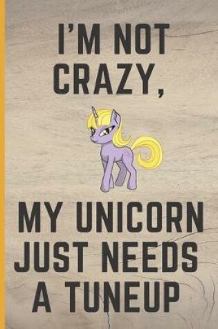Cover of I'm Not Crazy, My Unicorn Just Needs a Tuneup.