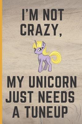 Book cover for I'm Not Crazy, My Unicorn Just Needs a Tuneup.