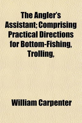 Book cover for The Angler's Assistant; Comprising Practical Directions for Bottom-Fishing, Trolling,