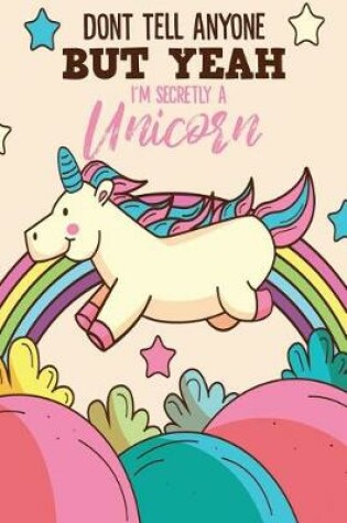 Cover of Don't Tell Anyone But Yeah I'm Secretly A Unicorn