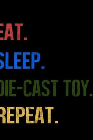 Cover of Eat Sleep Die Cast Toy Repeat