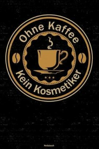 Cover of Ohne Kaffee kein Kosmetiker Notizbuch