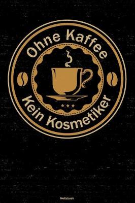 Book cover for Ohne Kaffee kein Kosmetiker Notizbuch