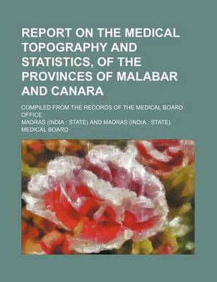 Book cover for Report on the Medical Topography and Statistics, of the Provinces of Malabar and Canara; Compiled from the Records of the Medical Board Office