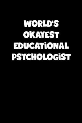 Book cover for World's Okayest Educational Psychologist Notebook - Educational Psychologist Diary - Educational Psychologist Journal - Funny Gift for Educational Psychologist