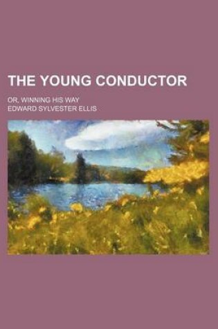 Cover of The Young Conductor; Or, Winning His Way