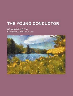 Book cover for The Young Conductor; Or, Winning His Way