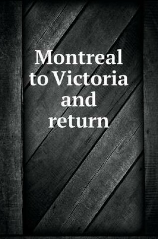 Cover of Montreal to Victoria and return