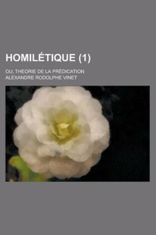 Cover of Homiletique; Ou, Theorie de La Predication (1)