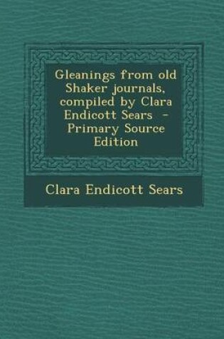 Cover of Gleanings from Old Shaker Journals, Compiled by Clara Endicott Sears - Primary Source Edition