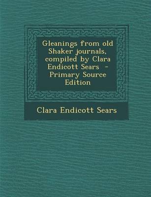 Book cover for Gleanings from Old Shaker Journals, Compiled by Clara Endicott Sears - Primary Source Edition