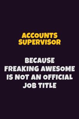 Book cover for Accounts Supervisor, Because Freaking Awesome Is Not An Official Job Title