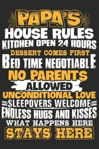 Cover of Papa's house rules kitchen open 24 hours dessert comes first bed time negotiable no parents allowed unconditional love sleepovers welcomes endless hu