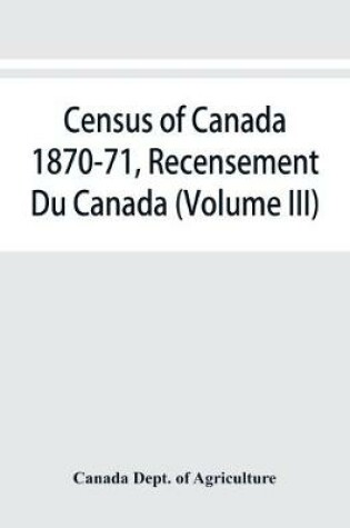 Cover of Census of Canada 1870-71, Recensement Du Canada (Volume III)