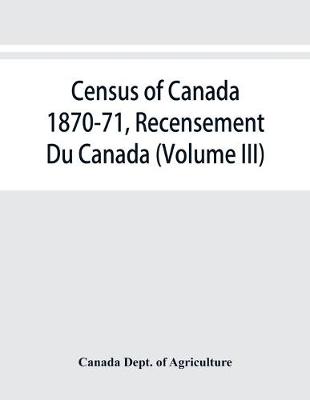 Book cover for Census of Canada 1870-71, Recensement Du Canada (Volume III)