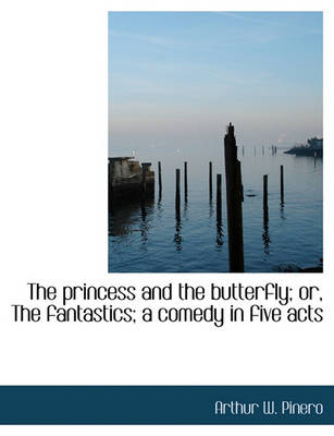 Book cover for The Princess and the Butterfly; Or, the Fantastics; A Comedy in Five Acts