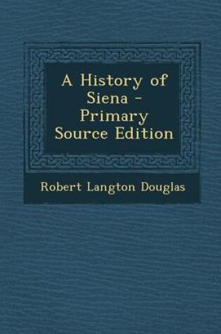 Cover of A History of Siena - Primary Source Edition