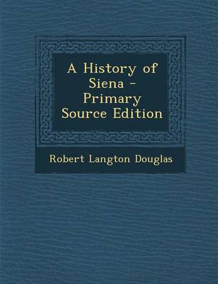 Book cover for A History of Siena - Primary Source Edition