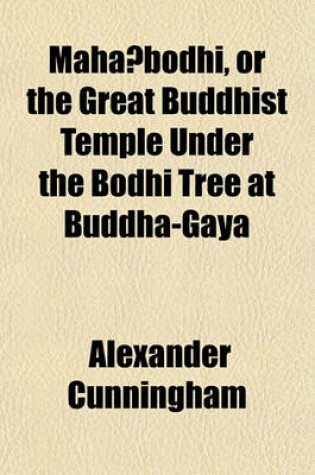 Cover of Mahâbodhi, or the Great Buddhist Temple Under the Bodhi Tree at Buddha-Gaya