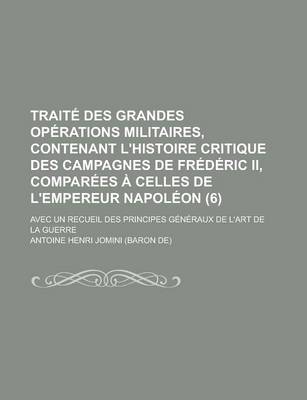 Book cover for Traite Des Grandes Operations Militaires, Contenant L'Histoire Critique Des Campagnes de Frederic II, Comparees a Celles de L'Empereur Napoleon (6); A