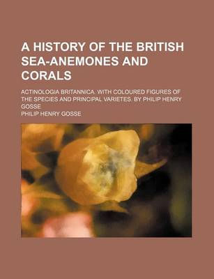 Book cover for A History of the British Sea-Anemones and Corals; Actinologia Britannica. with Coloured Figures of the Species and Principal Varietes. by Philip Henry Gosse