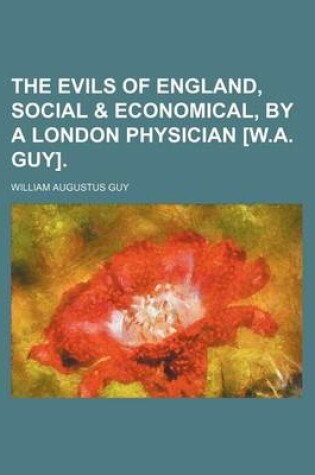 Cover of The Evils of England, Social & Economical, by a London Physician [W.A. Guy].