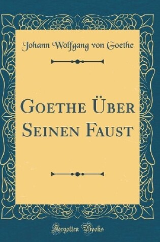 Cover of Goethe Über Seinen Faust (Classic Reprint)