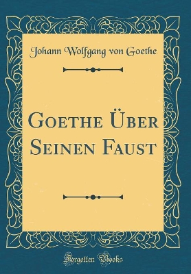 Book cover for Goethe Über Seinen Faust (Classic Reprint)