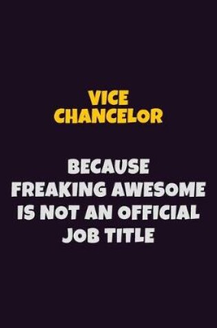 Cover of Vice Chancelor, Because Freaking Awesome Is Not An Official Job Title