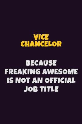 Book cover for Vice Chancelor, Because Freaking Awesome Is Not An Official Job Title