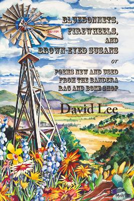 Book cover for Bluebonnets, Firewheels, and Brown-eyed Susans, or, Poems New and Used From the Bandera Rag and Bone Shop