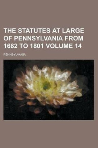 Cover of The Statutes at Large of Pennsylvania from 1682 to 1801 Volume 14