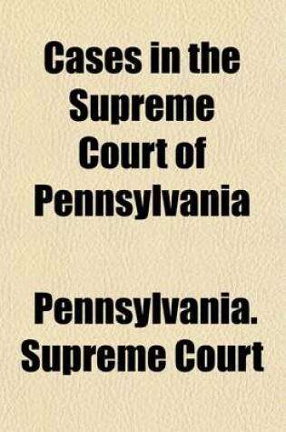 Cover of Cases in the Supreme Court of Pennsylvania (Volume 8); Being Those Cases Not Designated to Be Reported by the State Reporter from 1885 to 1889