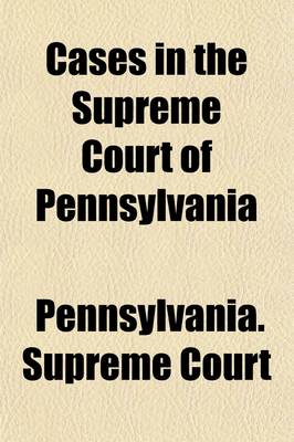 Book cover for Cases in the Supreme Court of Pennsylvania (Volume 8); Being Those Cases Not Designated to Be Reported by the State Reporter from 1885 to 1889