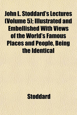 Book cover for John L. Stoddard's Lectures (Volume 5); Illustrated and Embellished with Views of the World's Famous Places and People, Being the Identical