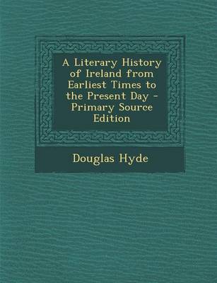 Book cover for A Literary History of Ireland from Earliest Times to the Present Day - Primary Source Edition
