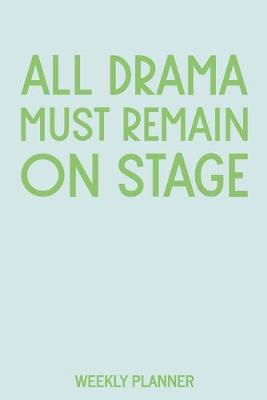 Book cover for All Drama Must Remain On Stage Weekly Planner