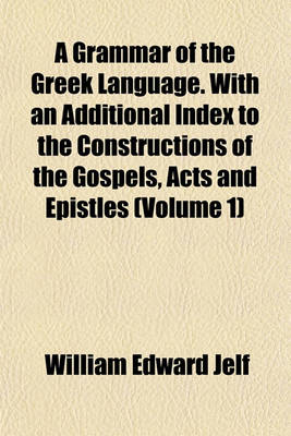 Book cover for A Grammar of the Greek Language. with an Additional Index to the Constructions of the Gospels, Acts and Epistles (Volume 1)