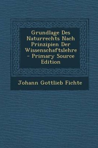 Cover of Grundlage Des Naturrechts Nach Prinzipien Der Wissenschaftslehre - Primary Source Edition