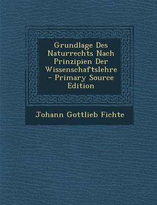 Book cover for Grundlage Des Naturrechts Nach Prinzipien Der Wissenschaftslehre - Primary Source Edition