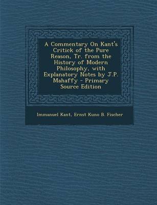 Book cover for A Commentary on Kant's Critick of the Pure Reason, Tr. from the History of Modern Philosophy, with Explanatory Notes by J.P. Mahaffy