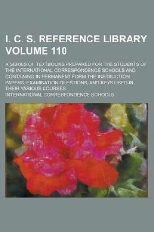 Cover of I. C. S. Reference Library; A Series of Textbooks Prepared for the Students of the International Correspondence Schools and Containing in Permanent Fo